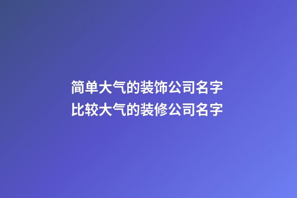 简单大气的装饰公司名字 比较大气的装修公司名字-第1张-公司起名-玄机派